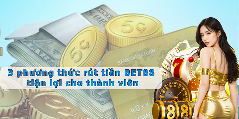 3 phương thức rút tiền BET88 tiện lợi cho thành viên