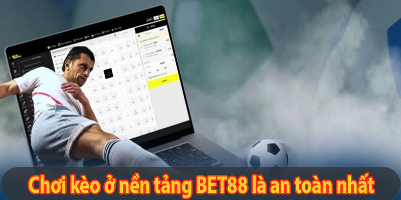 Chơi kèo ở nền tảng BET88 là an toàn nhất