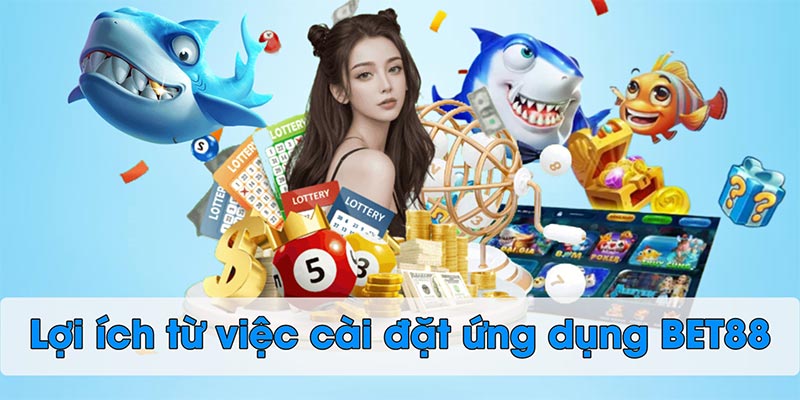 Lợi ích từ việc cài đặt ứng dụng BET88