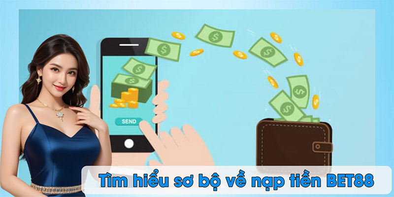 Tìm hiểu sơ bộ về nạp tiền BET88